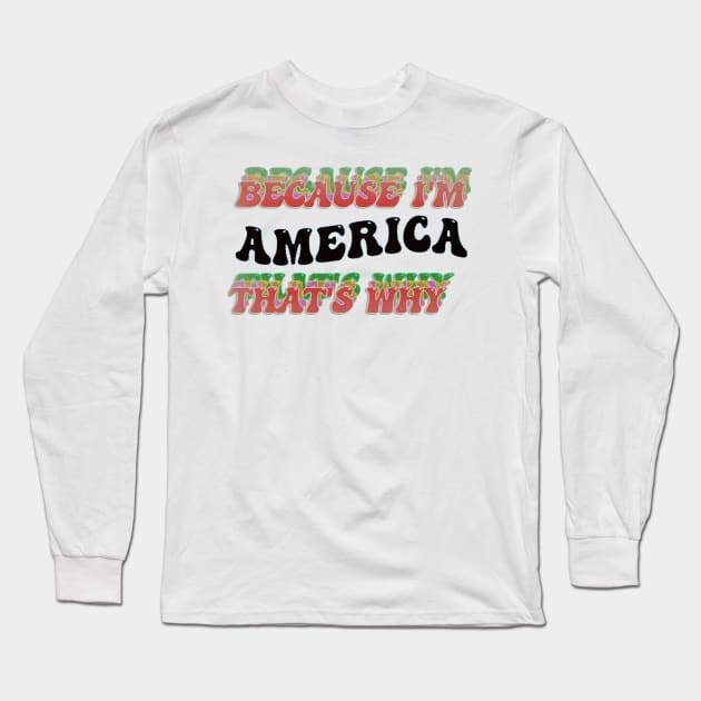 BECAUSE I AM AMERICA - THAT'S WHY Long Sleeve T-Shirt by elSALMA